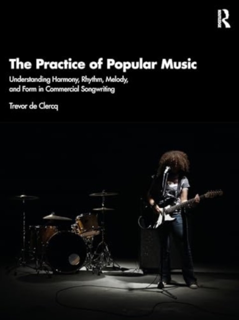 The Practice of Popular Music : Understanding Harmony, Rhythm, Melody, and Form in Commercial Songwriting, Paperback / softback Book
