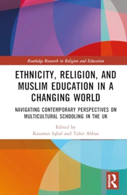 Ethnicity, Religion, and Muslim Education in a Changing World : Navigating Contemporary Perspectives on Multicultural Schooling in the UK, Hardback Book