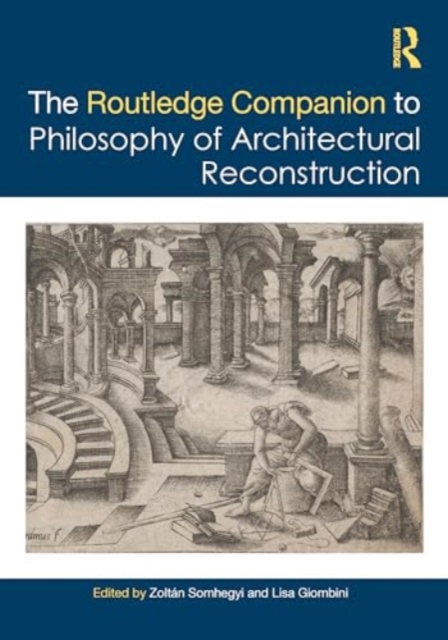 The Routledge Companion to the Philosophy of Architectural Reconstruction, Hardback Book