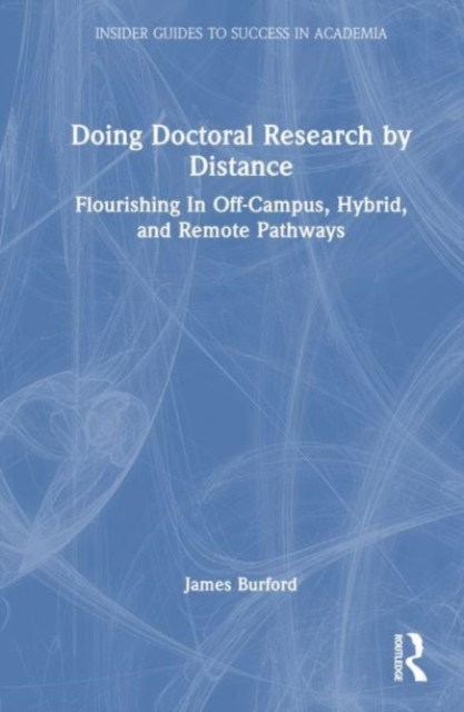 Doing Doctoral Research at a Distance : Flourishing In Off-Campus, Hybrid, and Remote Pathways, Hardback Book