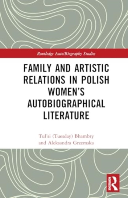 Family and Artistic Relations in Polish Women’s Autobiographical Literature, Hardback Book