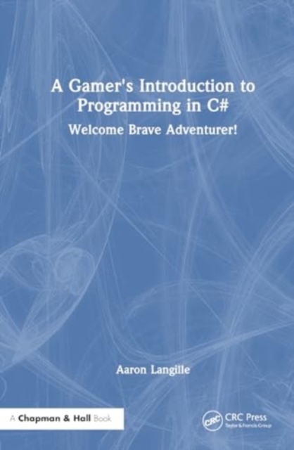 A Gamer's Introduction to Programming in C# : Welcome Brave Adventurer!, Hardback Book