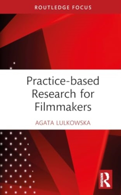 Filmmaking in Academia : Practice Research for Filmmakers, Hardback Book