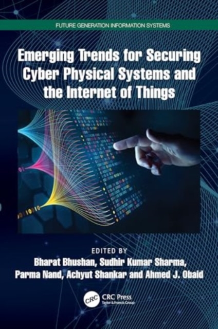 Emerging Trends for Securing Cyber Physical Systems and the Internet of Things, Hardback Book