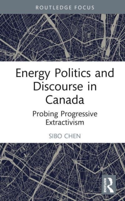 Energy Politics and Discourse in Canada : Probing Progressive Extractivism, Hardback Book