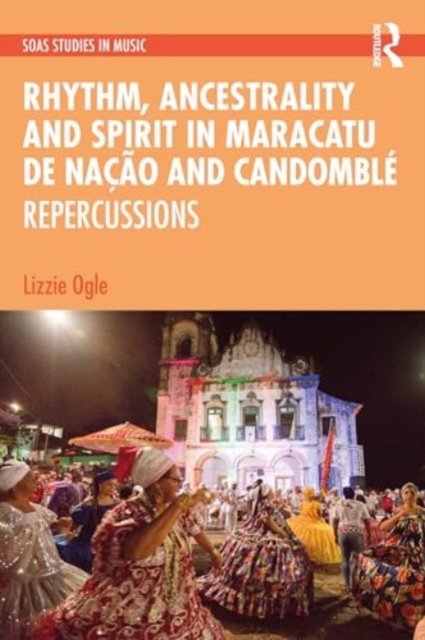 Rhythm, Ancestrality and Spirit in Maracatu de Nacao and Candomble : Repercussions, Hardback Book