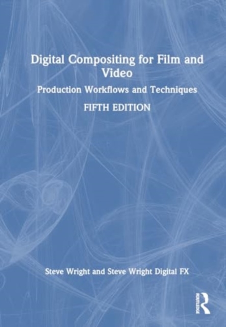 Digital Compositing for Film and Video : Production Workflows and Techniques, Hardback Book
