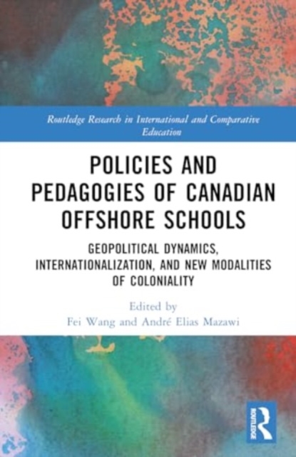 Policies and Pedagogies of Canadian Offshore Schools : Geopolitical Dynamics, Internationalization, and New Modalities of Coloniality, Hardback Book