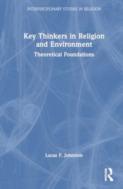Key Thinkers in Religion and Environment : Theoretical Foundations, Hardback Book