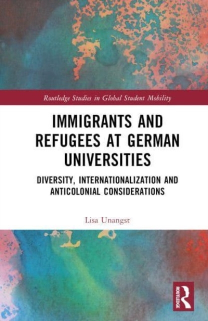 Immigrants and Refugees at German Universities : Diversity, Internationalization and Anticolonial Considerations, Hardback Book