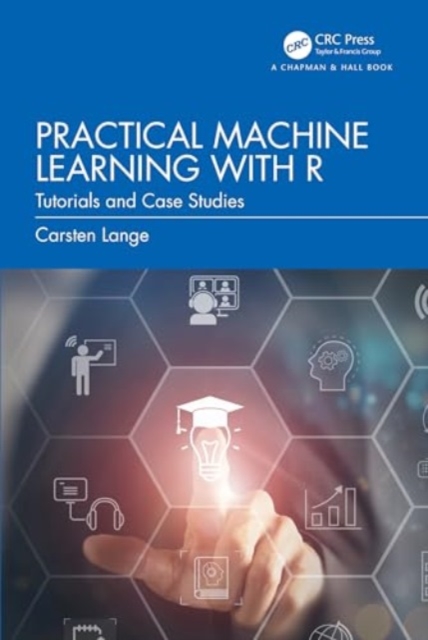 Practical Machine Learning with R : Tutorials and Case Studies, Hardback Book