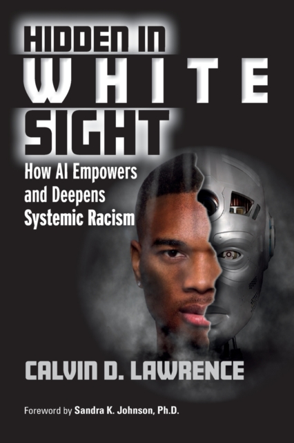 Hidden in White Sight : How AI Empowers and Deepens Systemic Racism, Paperback / softback Book