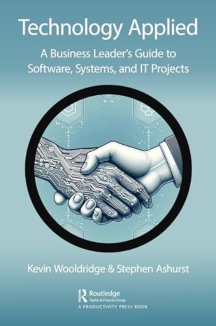 Technology Applied : A Business Leader's Guide to Software, Systems and IT Projects, Paperback / softback Book