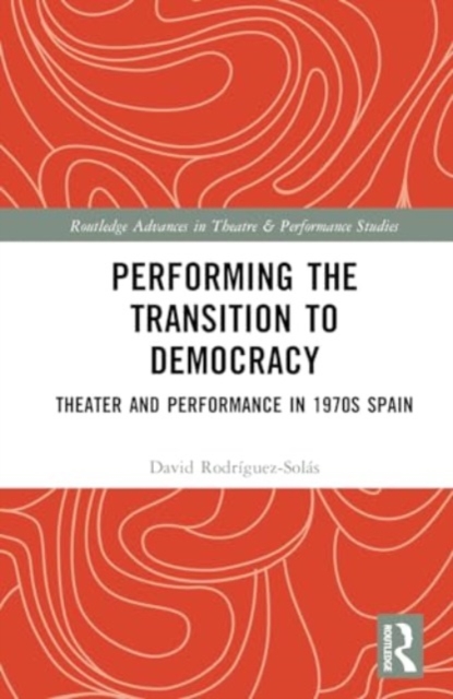 Performing the Transition to Democracy : Theater and Performance in 1970s Spain, Hardback Book