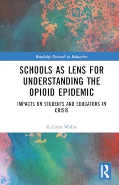 Schools as a Lens for Understanding the Opioid Epidemic : Impacts on Students and Educators in Crisis, Hardback Book