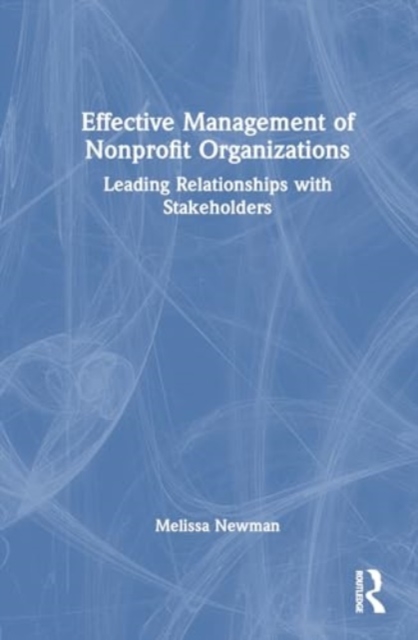 Effective Management of Nonprofit Organizations : Leading Relationships with Stakeholders, Hardback Book