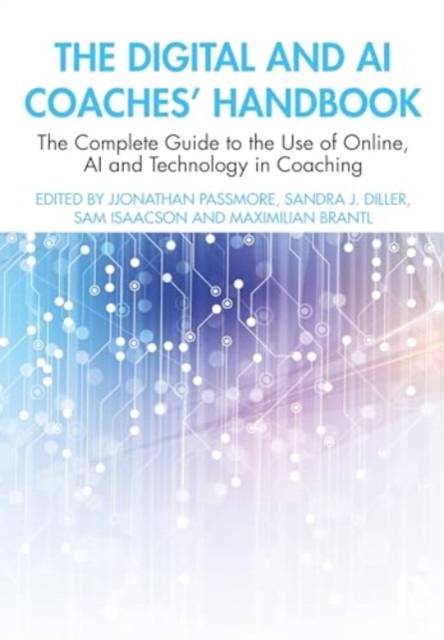 The Digital and AI Coaches' Handbook : The Complete Guide to the Use of Online, AI, and Technology in Coaching, Paperback / softback Book