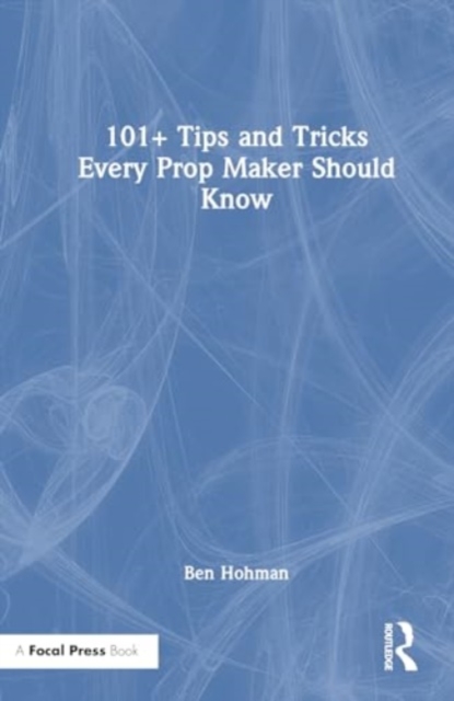 101+ Tips and Tricks Every Prop Maker Should Know, Hardback Book