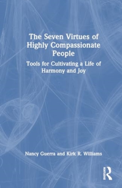 The Seven Virtues of Highly Compassionate People : Tools for Cultivating a Life of Harmony and Joy, Hardback Book