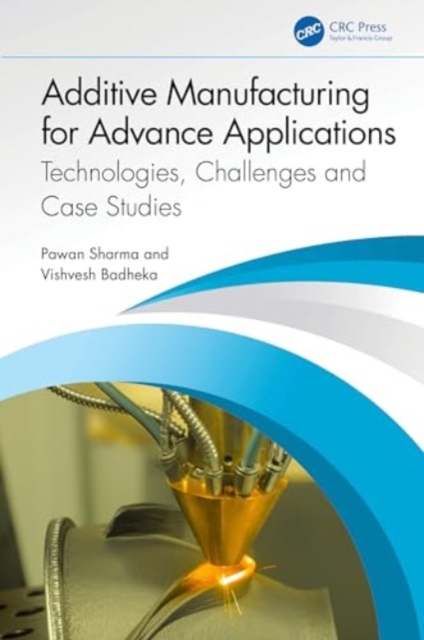 Additive Manufacturing for Advance Applications : Technologies, Challenges and Case Studies, Hardback Book