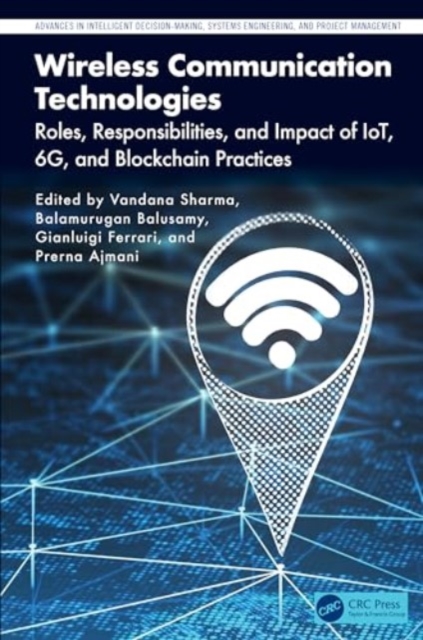 Wireless Communication Technologies : Roles, Responsibilities, and Impact of IoT, 6G, and Blockchain Practices, Hardback Book