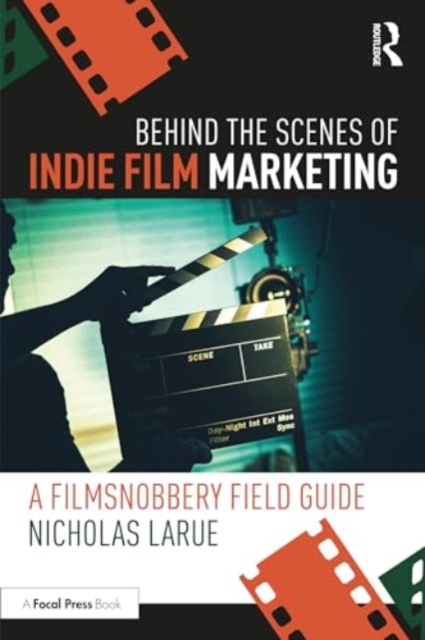 Behind the Scenes of Indie Film Marketing : A FilmSnobbery Field Guide, Hardback Book