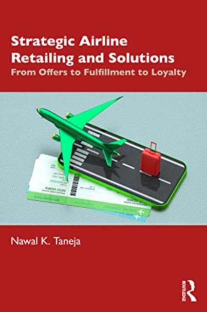Strategic Airline Retailing and Solutions : From Offers to Fulfillment to Loyalty, Hardback Book