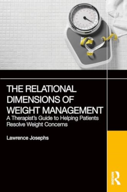 The Relational Dimensions of Weight Management : A Therapist’s Guide to Helping Patients Resolve Weight Concerns, Paperback / softback Book