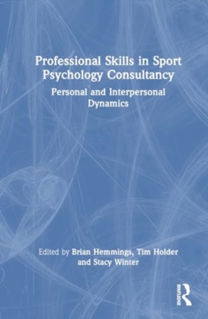 Professional Skills in Sport Psychology Consultancy : Personal and Interpersonal Dynamics, Hardback Book