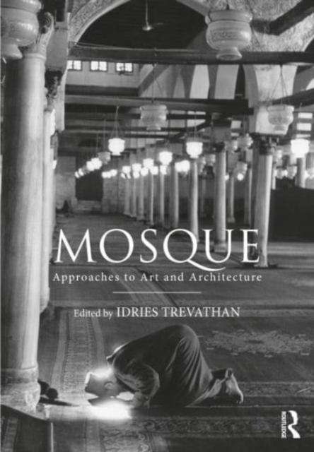 Mosque : Approaches to Art and Architecture, Hardback Book