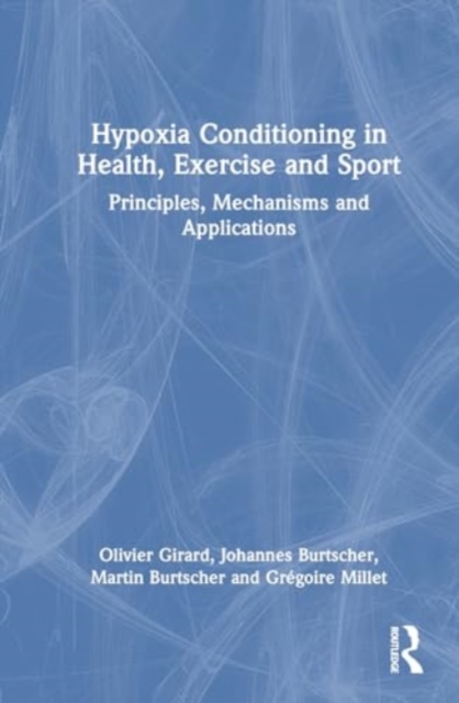 Hypoxia Conditioning in Health, Exercise and Sport : Principles, Mechanisms and Applications, Paperback / softback Book