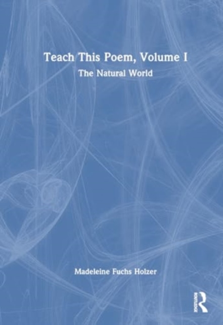 Teach This Poem, Volume I : The Natural World, Hardback Book
