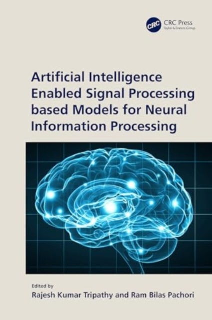 Artificial Intelligence Enabled Signal Processing based Models for Neural Information Processing, Hardback Book
