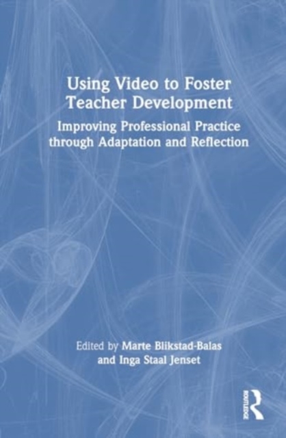 Using Video to Foster Teacher Development : Improving Professional Practice through Adaptation and Reflection, Hardback Book