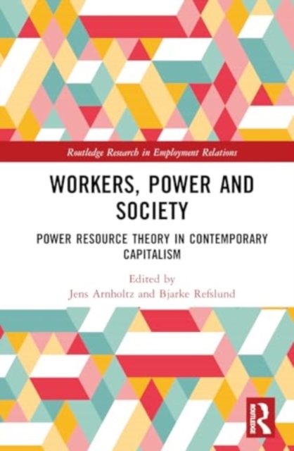 Workers, Power and Society : Power Resource Theory in Contemporary Capitalism, Hardback Book