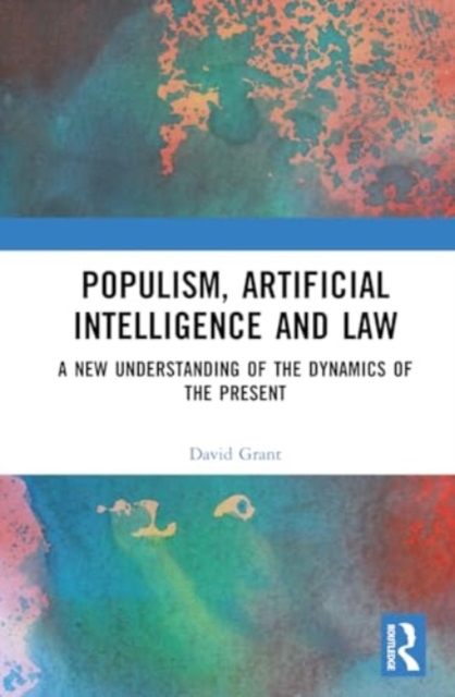Populism, Artificial Intelligence and Law : A New Understanding of the Dynamics of the Present, Hardback Book