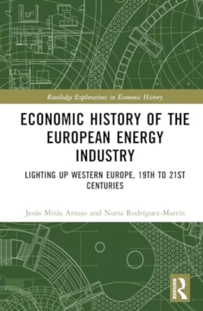 Economic History of the European Energy Industry : Lighting up Western Europe, 19th to 21st centuries, Hardback Book
