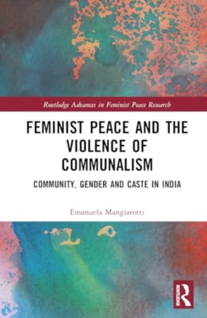 Feminist Peace and the Violence of Communalism : Community, Gender and Caste in India, Hardback Book