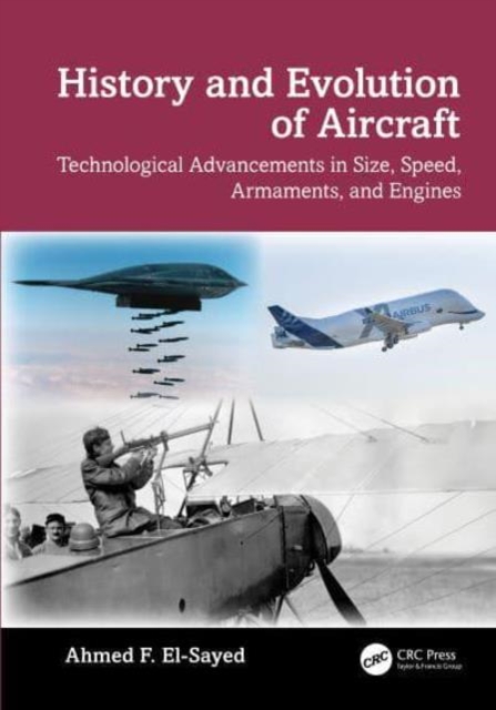 History and Evolution of Aircraft : Technological Advancements in Size, Speed, Armaments, and Engines, Hardback Book