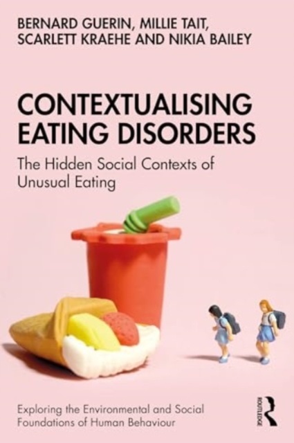 Contextualising Eating Disorders : The Hidden Social Contexts of Unusual Eating, Paperback / softback Book