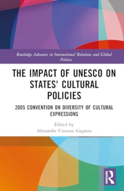 The Impact of UNESCO on States' Cultural Policies : 2005 Convention on Diversity of Cultural Expressions, Hardback Book