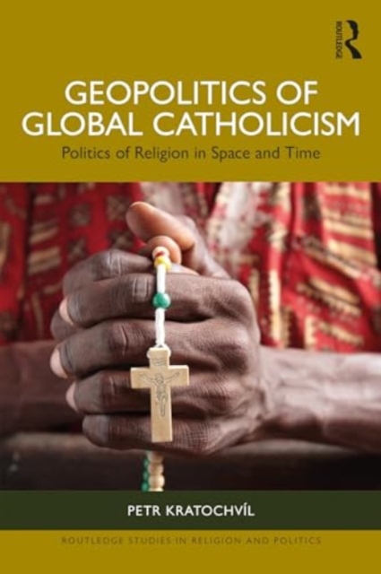 Geopolitics of Global Catholicism : Politics of Religion in Space and Time, Paperback / softback Book