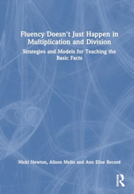 Fluency Doesn't Just Happen in Multiplication and Division : Strategies and Models for Teaching the Basic Facts, Hardback Book