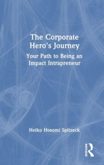 The Corporate Hero's Journey : Your Path to Being an Impact Intrapreneur, Hardback Book