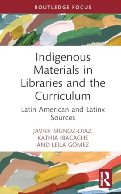 Indigenous Materials in Libraries and the Curriculum : Latin American and Latinx Sources, Hardback Book