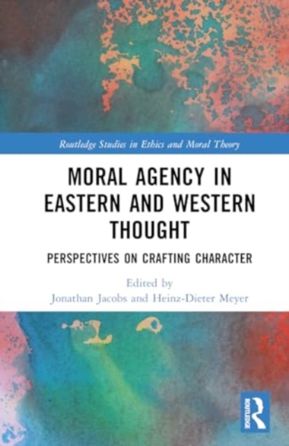 Moral Agency in Eastern and Western Thought : Perspectives on Crafting Character, Hardback Book