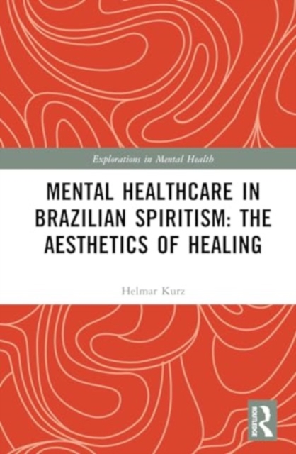 Mental Healthcare in Brazilian Spiritism: The Aesthetics of Healing, Hardback Book