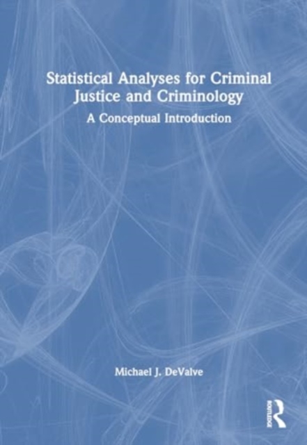 Statistical Analyses for Criminal Justice and Criminology : A Conceptual Introduction, Hardback Book