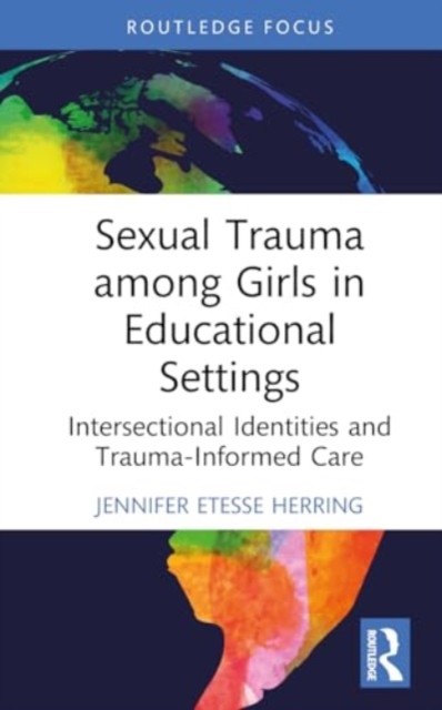 Sexual Trauma among Girls in Educational Settings : Intersectional Identities and Trauma-Informed Care, Hardback Book