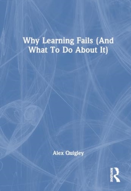 Why Learning Fails (And What To Do About It), Hardback Book